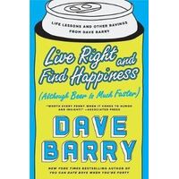 Live Right And Find Happiness : Life Lessons and Other Ravings from Dave Barry