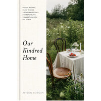 Our Kindred Home: Herbal Recipes, Plant Wisdom, and Seasonal Rituals for Rekindling Connection with the Earth