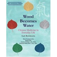 Wood Becomes Water: Chinese Medicine in Everyday Life - 20th Anniversary Edition