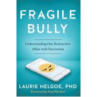 Fragile Bully: Understanding Our Destructive Affair With Narcissism