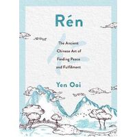 Ren: The Ancient Chinese Art of Finding Peace and Fulfilment