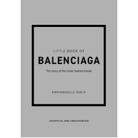 Little Book of Balenciaga: The Story of the Iconic Fashion House